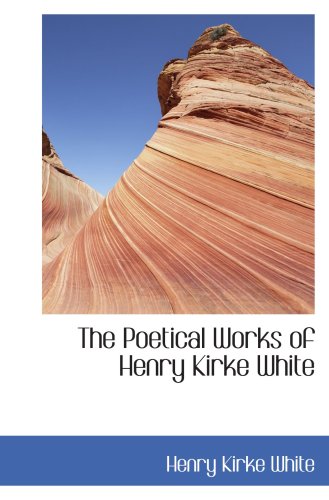 The Poetical Works of Henry Kirke White (9780559048814) by White, Henry Kirke