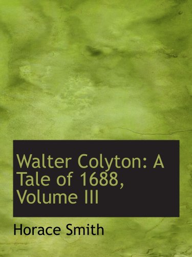 Walter Colyton: A Tale of 1688, Volume III (9780559050459) by Smith, Horace