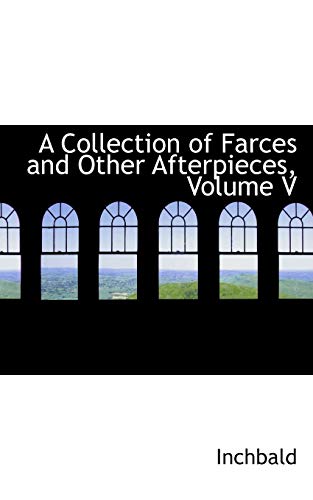 Stock image for A Collection of Farces and Other Afterpieces, Volume V: 5 for sale by Reuseabook