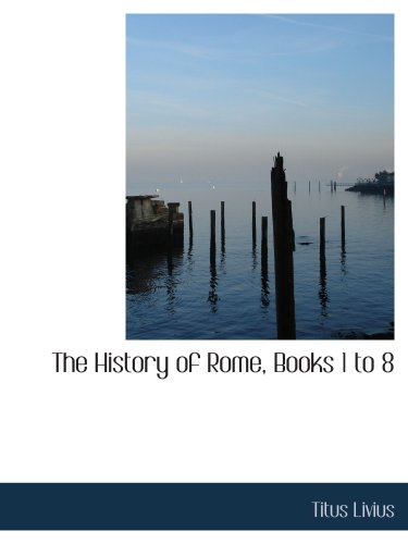 The History of Rome, Books 1 to 8 (9780559051692) by Livius, Titus