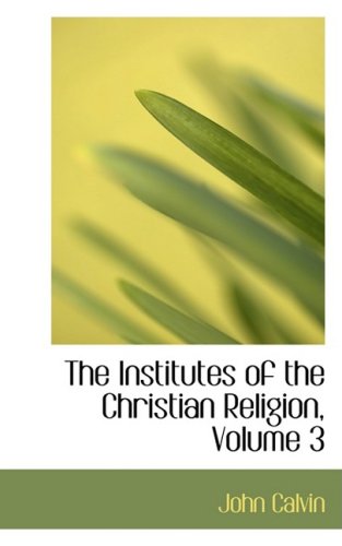 The Institutes of the Christian Religion (9780559059643) by Calvin, John