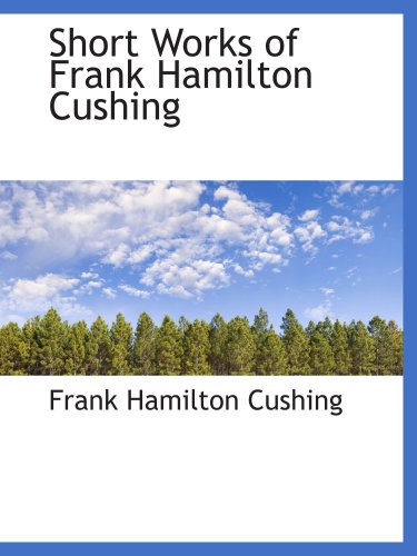Short Works of Frank Hamilton Cushing (9780559063923) by Cushing, Frank Hamilton