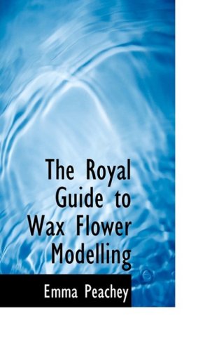 9780559064944: The Royal Guide to Wax Flower Modelling