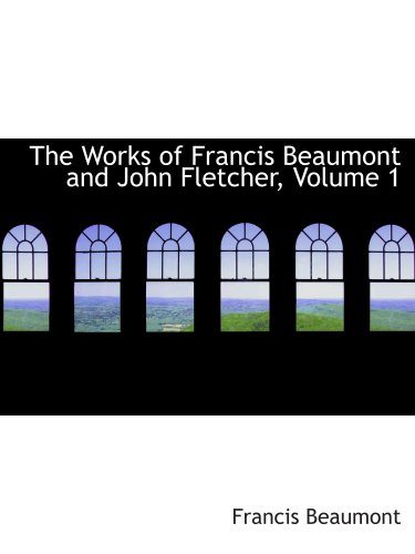 The Works of Francis Beaumont and John Fletcher, Volume 1 (9780559065194) by Beaumont, Francis