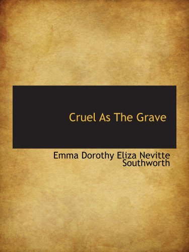 Cruel As The Grave (9780559065613) by Dorothy Eliza Nevitte Southworth, Emma