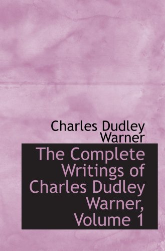 The Complete Writings of Charles Dudley Warner, Volume 1 (9780559066443) by Warner, Charles Dudley