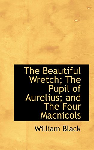 The Beautiful Wretch: The Pupil of Aurelius, and the Four Macnicols (9780559066887) by Black, William