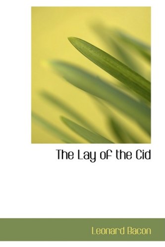 The Lay of the Cid: Being a True Report and Narrative of the Life, Travels and Labors (9780559075100) by Bacon, Leonard