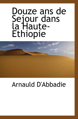 Beispielbild fr Douze ans de Sejour dans la Haute-Ethiopie zum Verkauf von Revaluation Books