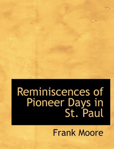 Reminiscences of Pioneer Days in St. Paul (9780559097980) by Moore, Frank