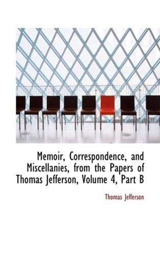 Memoir, Correspondence, and Miscellanies, from the Papers of Thomas Jefferson: Part B (9780559108686) by Jefferson, Thomas