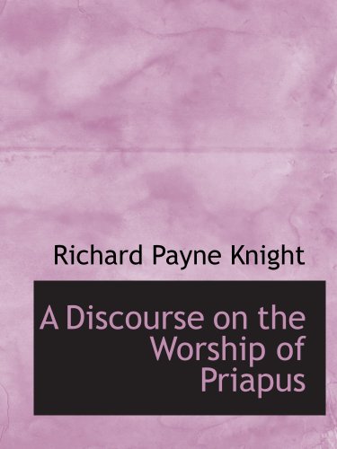 A Discourse on the Worship of Priapus (9780559109591) by Knight, Richard Payne