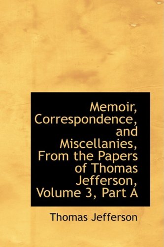 Memoir, Correspondence, and Miscellanies, from the Papers of Thomas Jefferson: Part a (9780559110214) by Jefferson, Thomas