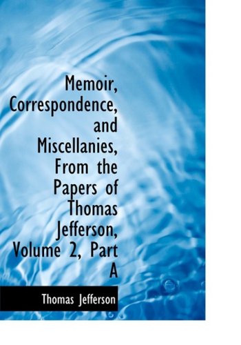Memoir, Correspondence, and Miscellanies, from the Papers of Thomas Jefferson: Part a (9780559110665) by Jefferson, Thomas