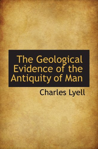The Geological Evidence of the Antiquity of Man (9780559113277) by Lyell, Charles