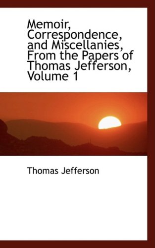 Memoir, Correspondence, and Miscellanies, from the Papers of Thomas Jefferson (9780559119590) by Jefferson, Thomas