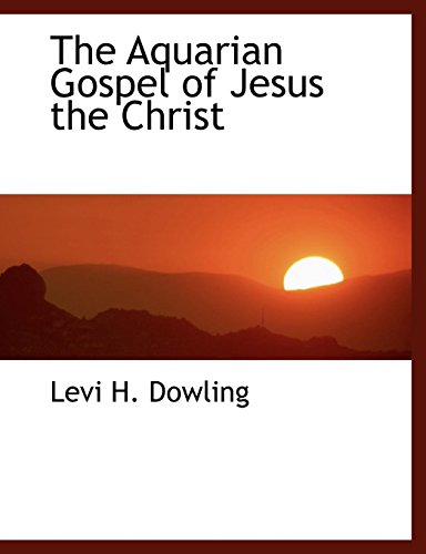 The Aquarian Gospel of Jesus the Christ - Dowling, Levi H.