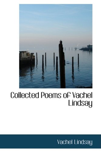 Collected Poems of Vachel Lindsay: The Chinese Nightingale and Other Poems, the Congo and Other Poems, and General William Booth Enters into Heaven (9780559132445) by Lindsay, Vachel