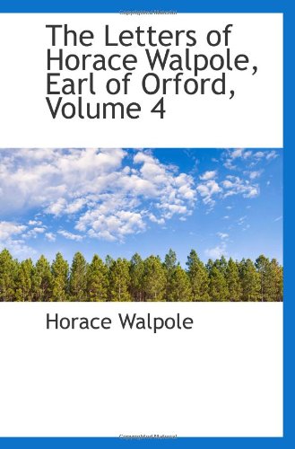 The Letters of Horace Walpole, Earl of Orford, Volume 4 (9780559134302) by Walpole, Horace