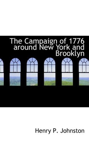 The Campaign of 1776 Around New York and Brooklyn (9780559134388) by Johnston, Henry P.