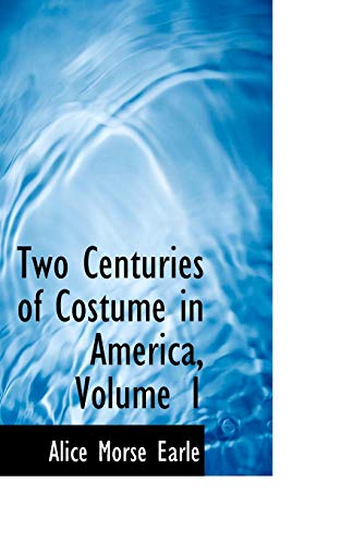 Two Centuries of Costume in America, Volume 1 (9780559135019) by Earle, Alice Morse