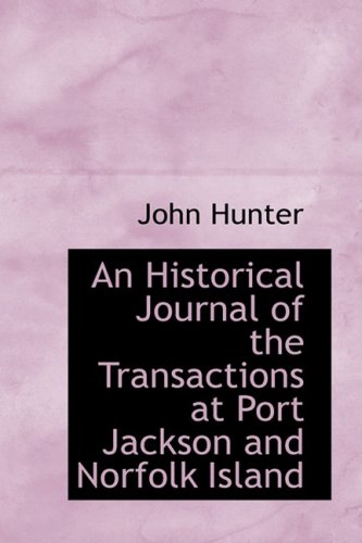 An Historical Journal of the Transactions at Port Jackson and Norfolk Island (9780559135798) by Hunter, John