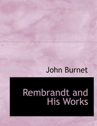 Rembrandt and His Works (9780559136160) by Burnet, John