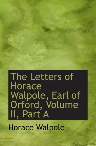 The Letters of Horace Walpole, Earl of Orford, Volume II, Part A (9780559136825) by Walpole, Horace