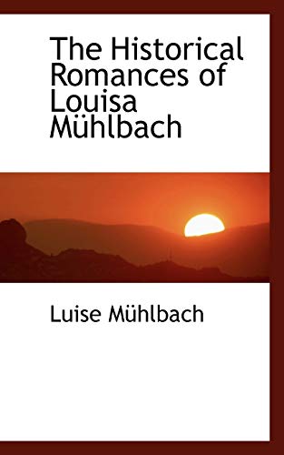 The Historical Romances of Louisa Muhlbach (9780559144196) by Muhlbach, Luise