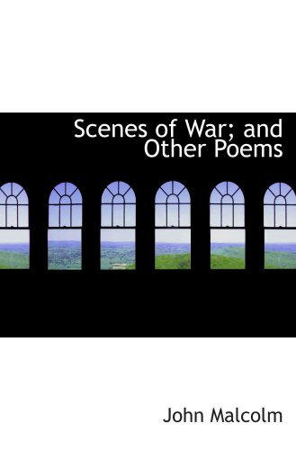Scenes of War; and Other Poems (9780559154263) by Malcolm, John
