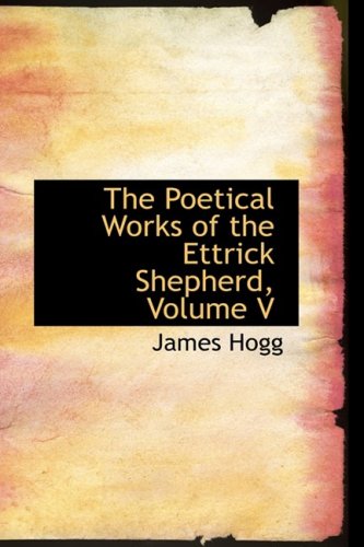 Imagen de archivo de The Poetical Works of the Ettrick Shepherd, Volume V a la venta por ThriftBooks-Dallas