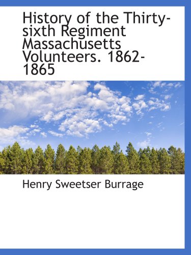 History of the Thirty-sixth Regiment Massachusetts Volunteers. 1862-1865 (9780559175664) by Burrage, Henry Sweetser