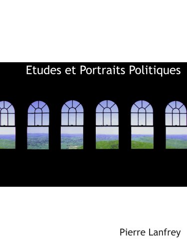 Etudes et Portraits Politiques (9780559184161) by Lanfrey, Pierre