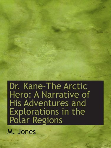 Beispielbild fr Dr. Kane-The Arctic Hero: A Narrative of His Adventures and Explorations in the Polar Regions zum Verkauf von Revaluation Books