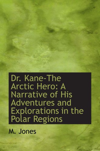 Beispielbild fr Dr. Kane-The Arctic Hero: A Narrative of His Adventures and Explorations in the Polar Regions zum Verkauf von Revaluation Books