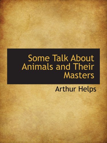Some Talk About Animals and Their Masters (9780559185762) by Helps, Arthur