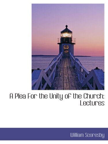 A Plea For the Unity of the Church: Lectures (9780559188664) by Scoresby, William