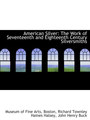 Stock image for American Silver: The Work of Seventeenth and Eighteenth Century Silversmiths for sale by Revaluation Books