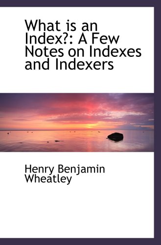 What is an Index?: A Few Notes on Indexes and Indexers (9780559193880) by Wheatley, Henry Benjamin