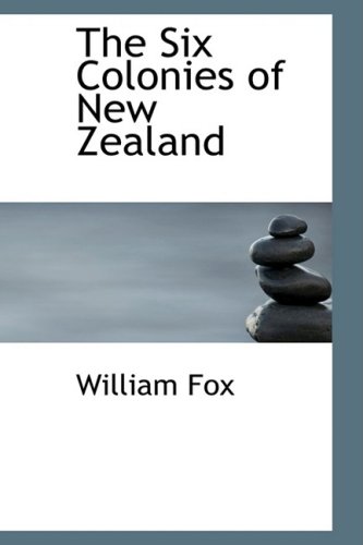 The Six Colonies of New Zealand (Hardback) - William Fox