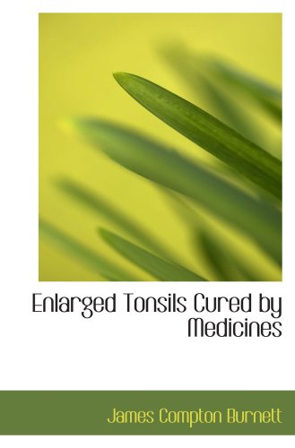 Enlarged Tonsils Cured by Medicines (9780559205798) by Burnett, James Compton