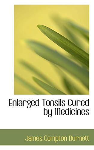 Enlarged Tonsils Cured by Medicines (9780559205811) by Burnett, James Compton