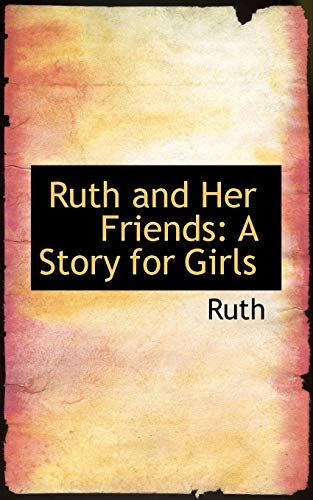 Ruth and Her Friends: A Story for Girls (9780559206979) by Ruth