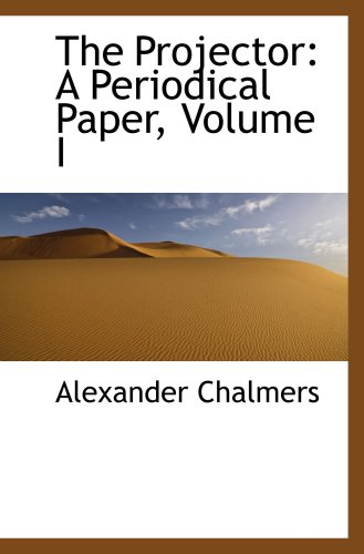 The Projector: A Periodical Paper, Volume I (9780559207358) by Chalmers, Alexander