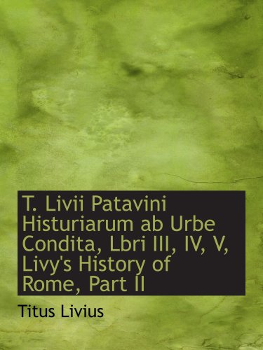9780559210334: T. Livii Patavini Histuriarum ab Urbe Condita, Lbri III, IV, V, Livy's History of Rome, Part II