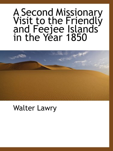 Stock image for A Second Missionary Visit to the Friendly and Feejee Islands in the Year 1850 for sale by Revaluation Books