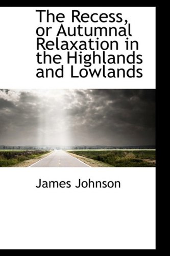 The Recess, or Autumnal Relaxation in the Highlands and Lowlands (9780559214523) by Johnson, James