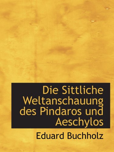 Die Sittliche Weltanschauung des Pindaros und Aeschylos (9780559215742) by Buchholz, Eduard