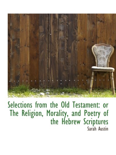 Selections from the Old Testament: or The Religion, Morality, and Poetry of the Hebrew Scriptures (9780559222634) by Austin, Sarah