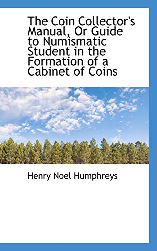 The Coin Collector's Manual, or Guide to Numismatic Student in the Formation of a Cabinet of Coins (9780559224782) by Humphreys, Henry Noel